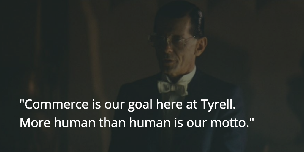 Commerce is our goal here at Tyrell. More human than human is our motto…