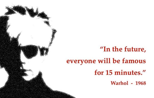 In the future everyone will be famous for 15 minutes